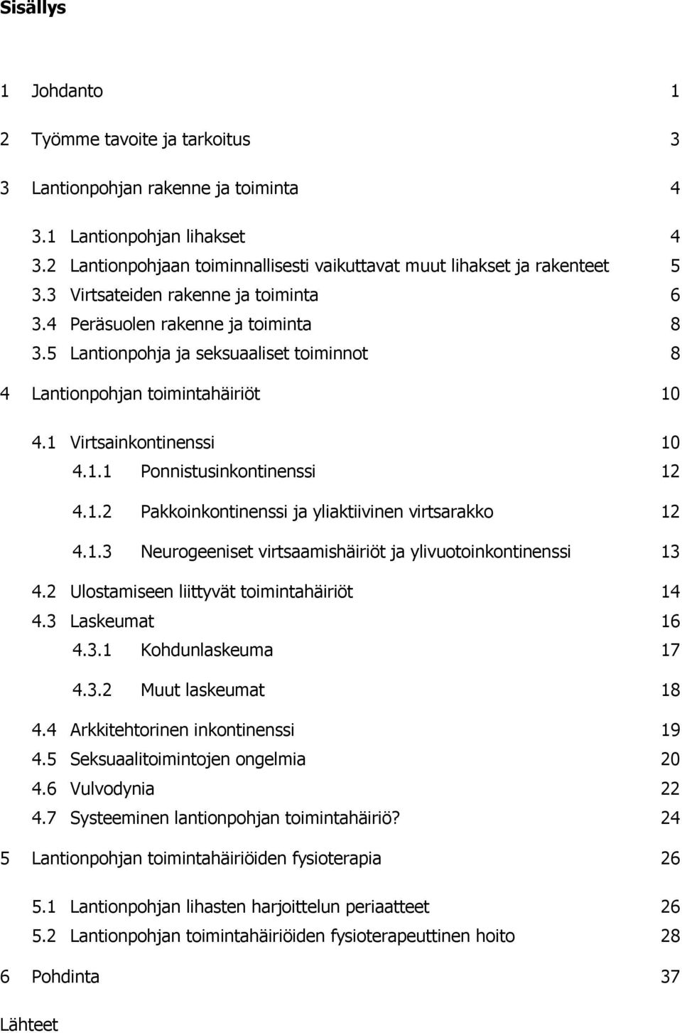 1.2 Pakkoinkontinenssi ja yliaktiivinen virtsarakko 12 4.1.3 Neurogeeniset virtsaamishäiriöt ja ylivuotoinkontinenssi 13 4.2 Ulostamiseen liittyvät toimintahäiriöt 14 4.3 Laskeumat 16 4.3.1 Kohdunlaskeuma 17 4.