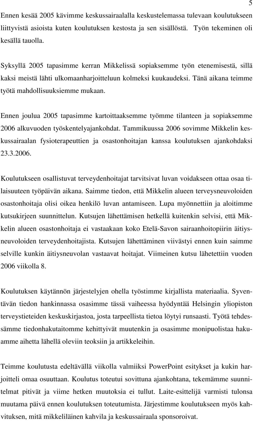 Ennen joulua 2005 tapasimme kartoittaaksemme työmme tilanteen ja sopiaksemme 2006 alkuvuoden työskentelyajankohdat.