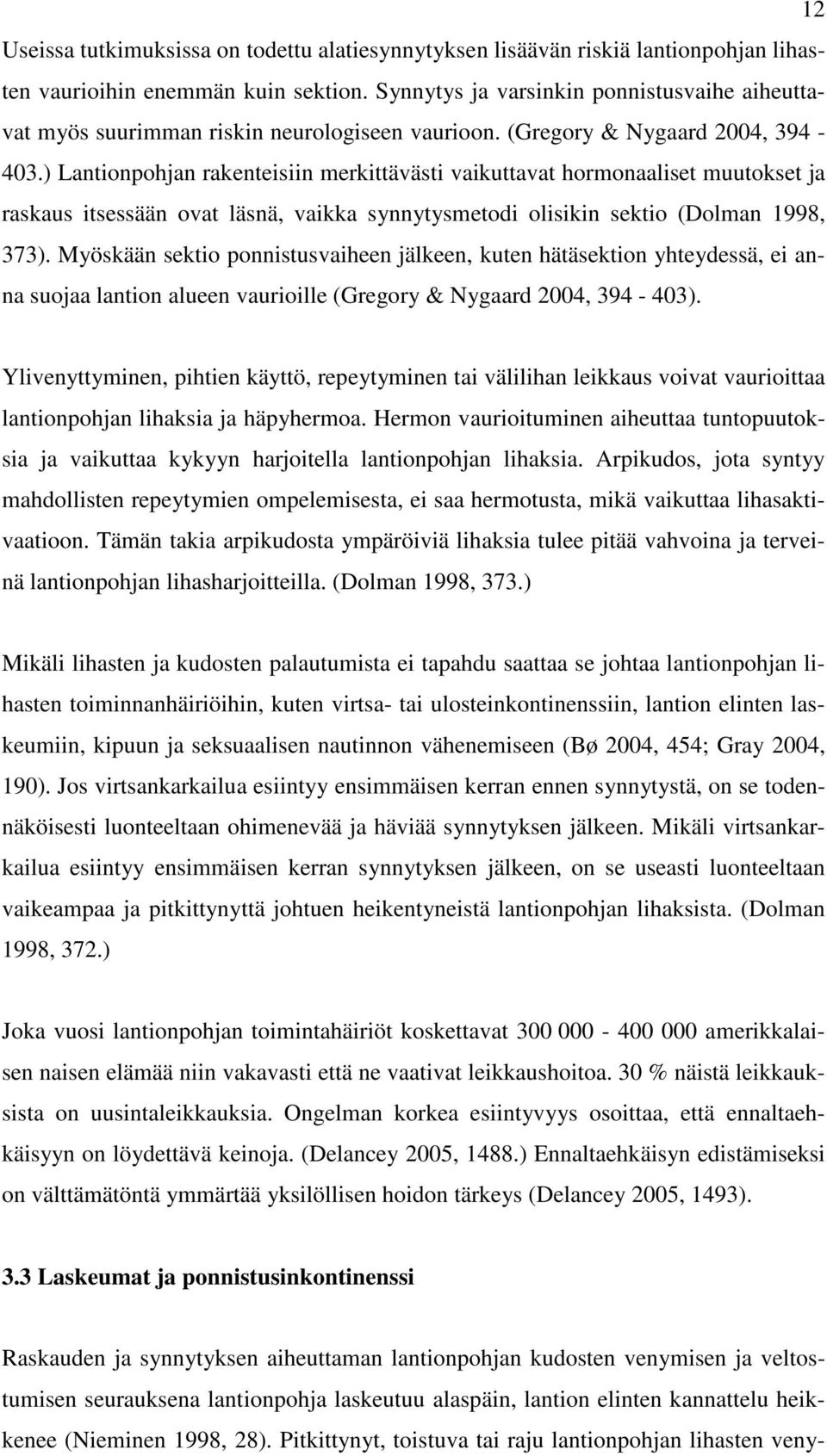 ) Lantionpohjan rakenteisiin merkittävästi vaikuttavat hormonaaliset muutokset ja raskaus itsessään ovat läsnä, vaikka synnytysmetodi olisikin sektio (Dolman 1998, 373).