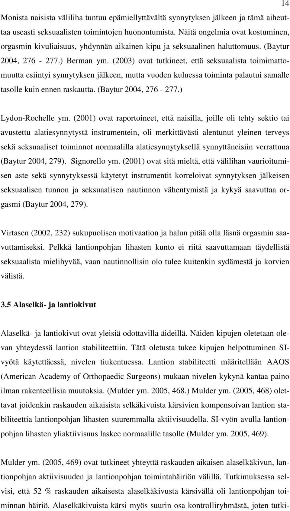 (2003) ovat tutkineet, että seksuaalista toimimattomuutta esiintyi synnytyksen jälkeen, mutta vuoden kuluessa toiminta palautui samalle tasolle kuin ennen raskautta. (Baytur 2004, 276-277.