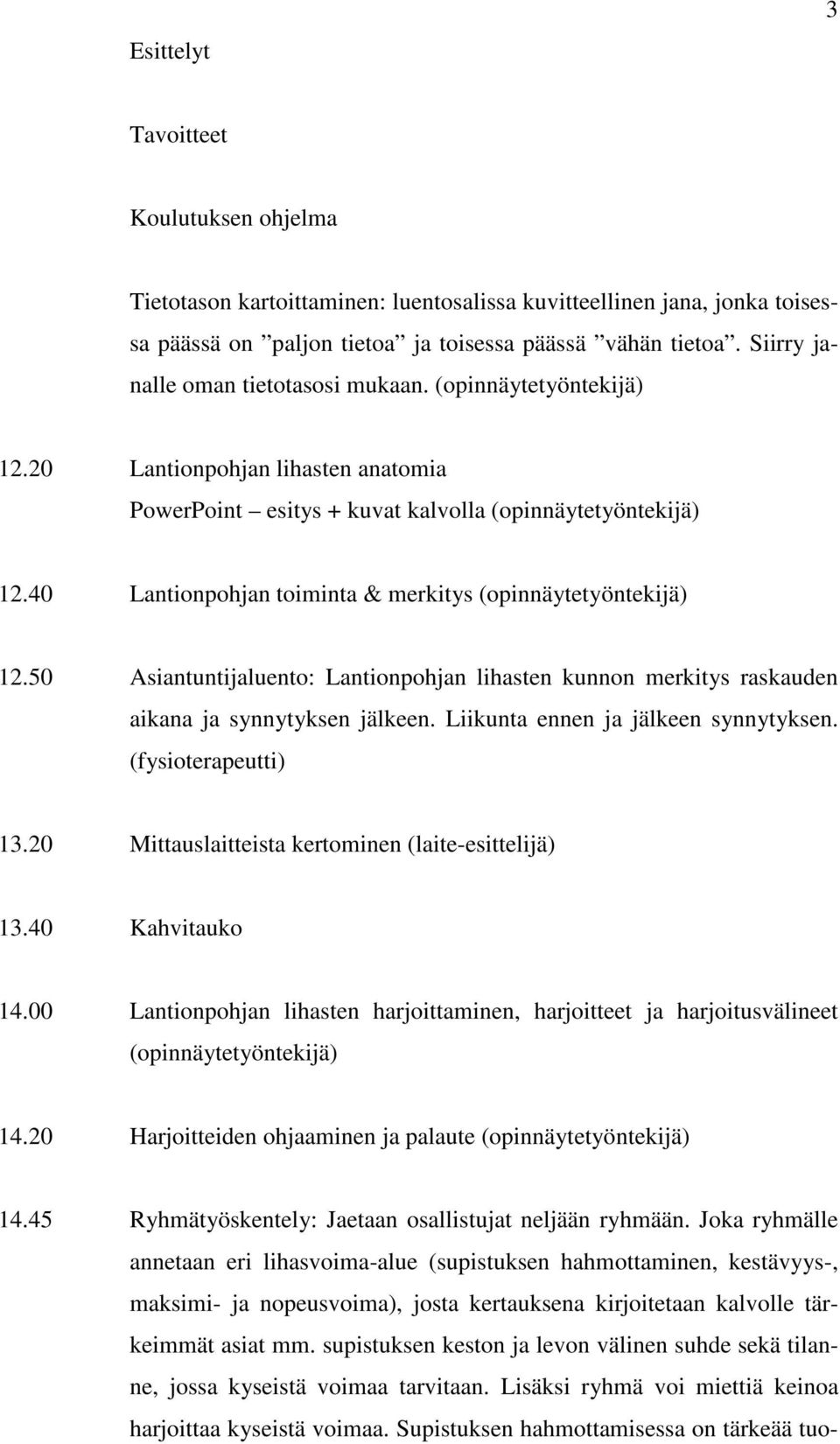 40 Lantionpohjan toiminta & merkitys (opinnäytetyöntekijä) 12.50 Asiantuntijaluento: Lantionpohjan lihasten kunnon merkitys raskauden aikana ja synnytyksen jälkeen.