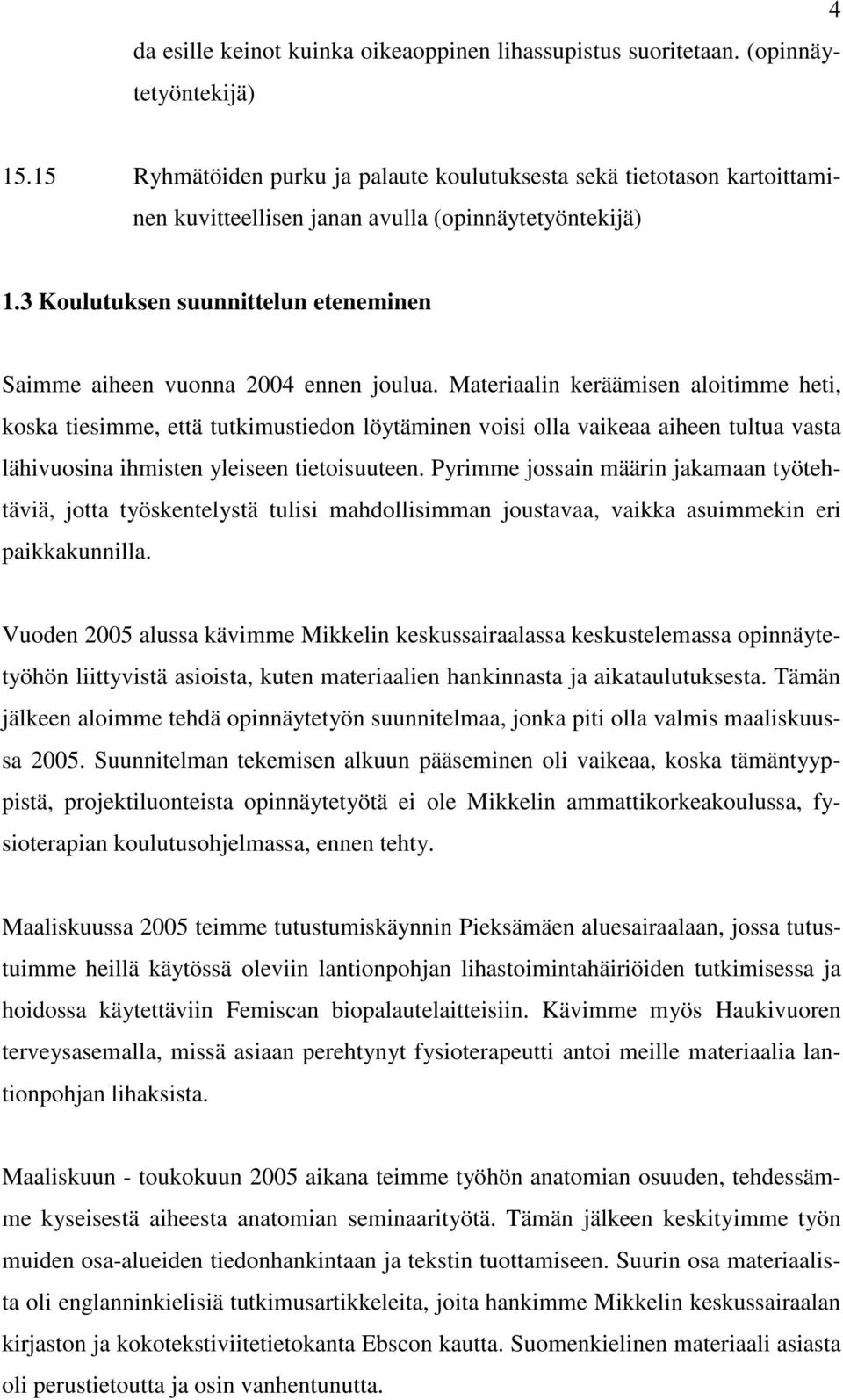 3 Koulutuksen suunnittelun eteneminen Saimme aiheen vuonna 2004 ennen joulua.