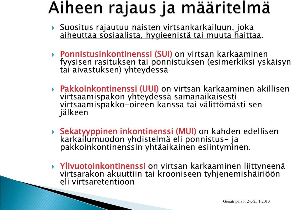 virtsan karkaaminen äkillisen virtsaamispakon yhteydessä samanaikaisesti virtsaamispakko-oireen kanssa tai välittömästi sen jälkeen Sekatyyppinen inkontinenssi (MUI) on