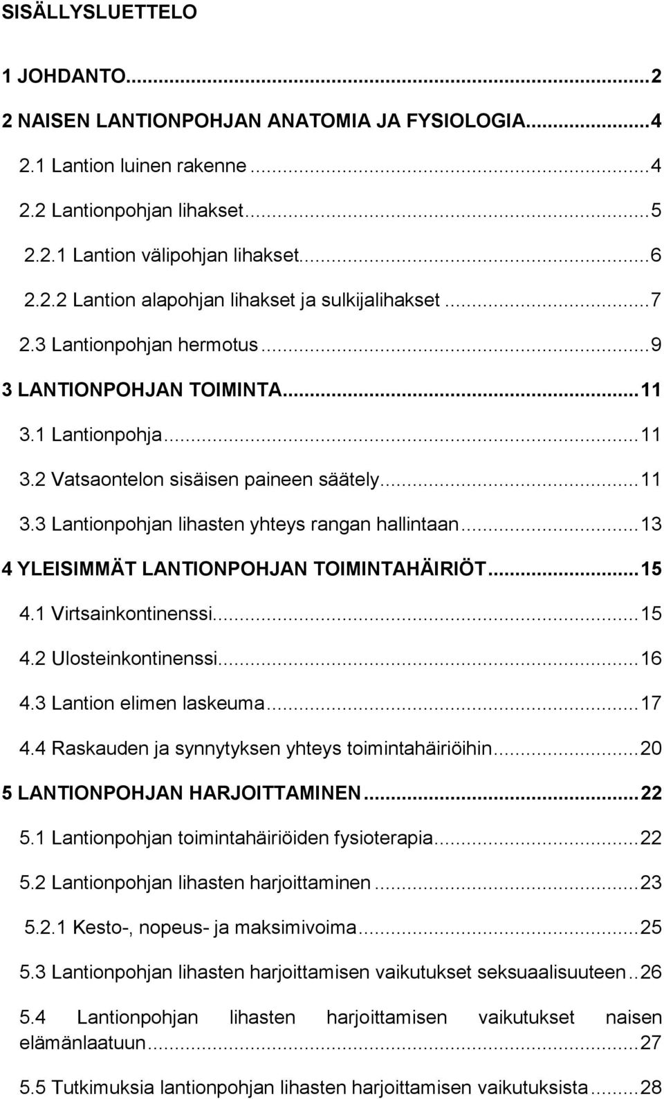 .. 13 4 YLEISIMMÄT LANTIONPOHJAN TOIMINTAHÄIRIÖT... 15 4.1 Virtsainkontinenssi... 15 4.2 Ulosteinkontinenssi... 16 4.3 Lantion elimen laskeuma... 17 4.