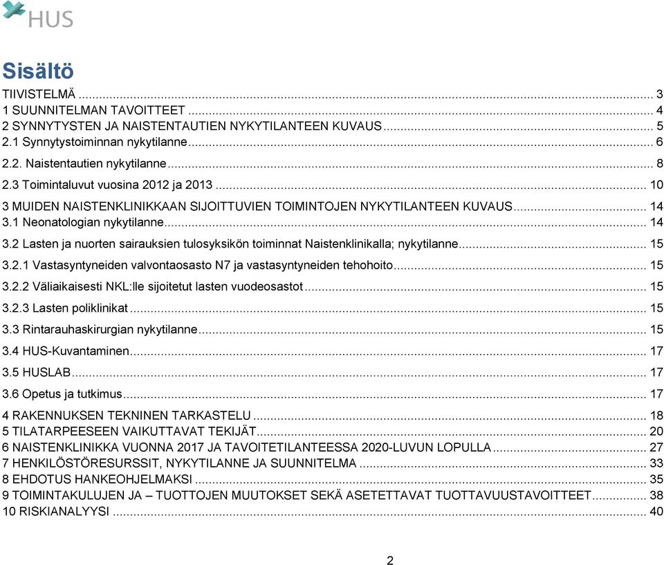 1 Neonatologian nykytilanne... 14 3.2 Lasten ja nuorten sairauksien tulosyksikön toiminnat Naistenklinikalla; nykytilanne... 15 3.2.1 Vastasyntyneiden valvontaosasto N7 ja vastasyntyneiden tehohoito.