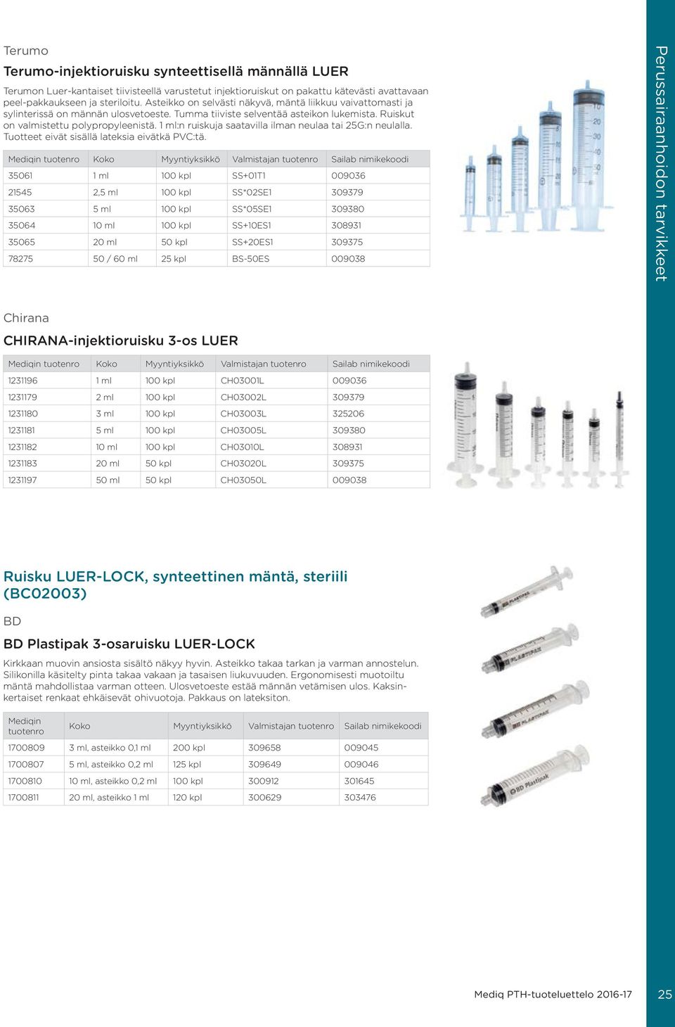 1 ml:n ruiskuja saatavilla ilman neulaa tai 25G:n neulalla. Tuotteet eivät sisällä lateksia eivätkä PVC:tä.