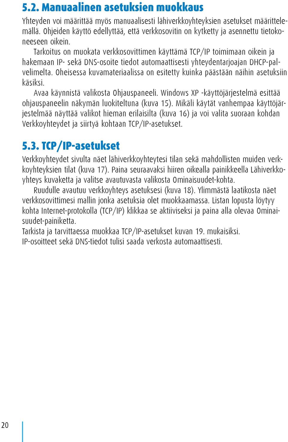 Tarkoitus on muokata verkkosovittimen käyttämä TCP/IP toimimaan oikein ja hakemaan IP- sekä DNS-osoite tiedot automaattisesti yhteydentarjoajan DHCP-palvelimelta.