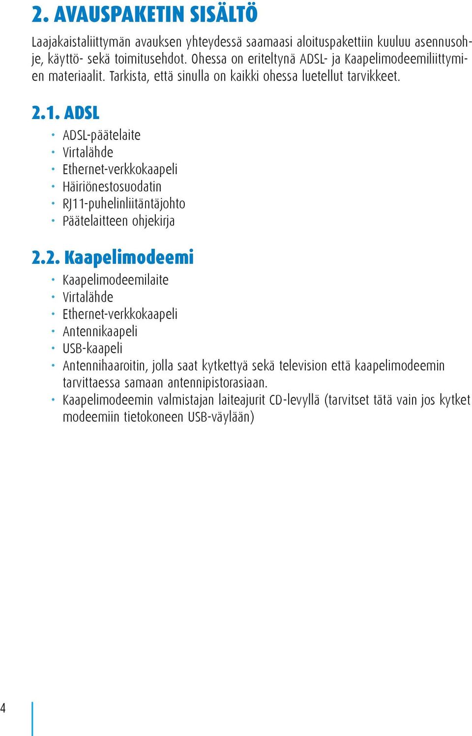 ADSL ADSL-päätelaite Virtalähde Ethernet-verkkokaapeli Häiriönestosuodatin RJ11-puhelinliitäntäjohto Päätelaitteen ohjekirja 2.