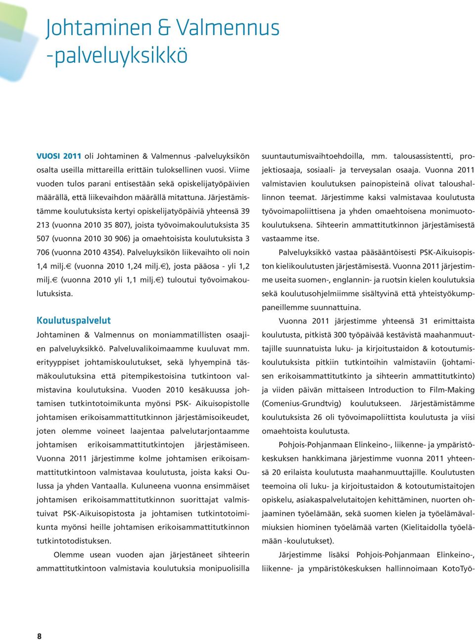 Järjestämistämme koulutuksista kertyi opiskelijatyöpäiviä yhteensä 39 213 (vuonna 2010 35 807), joista työvoimakoulutuksista 35 507 (vuonna 2010 30 906) ja omaehtoisista koulutuksista 3 706 (vuonna