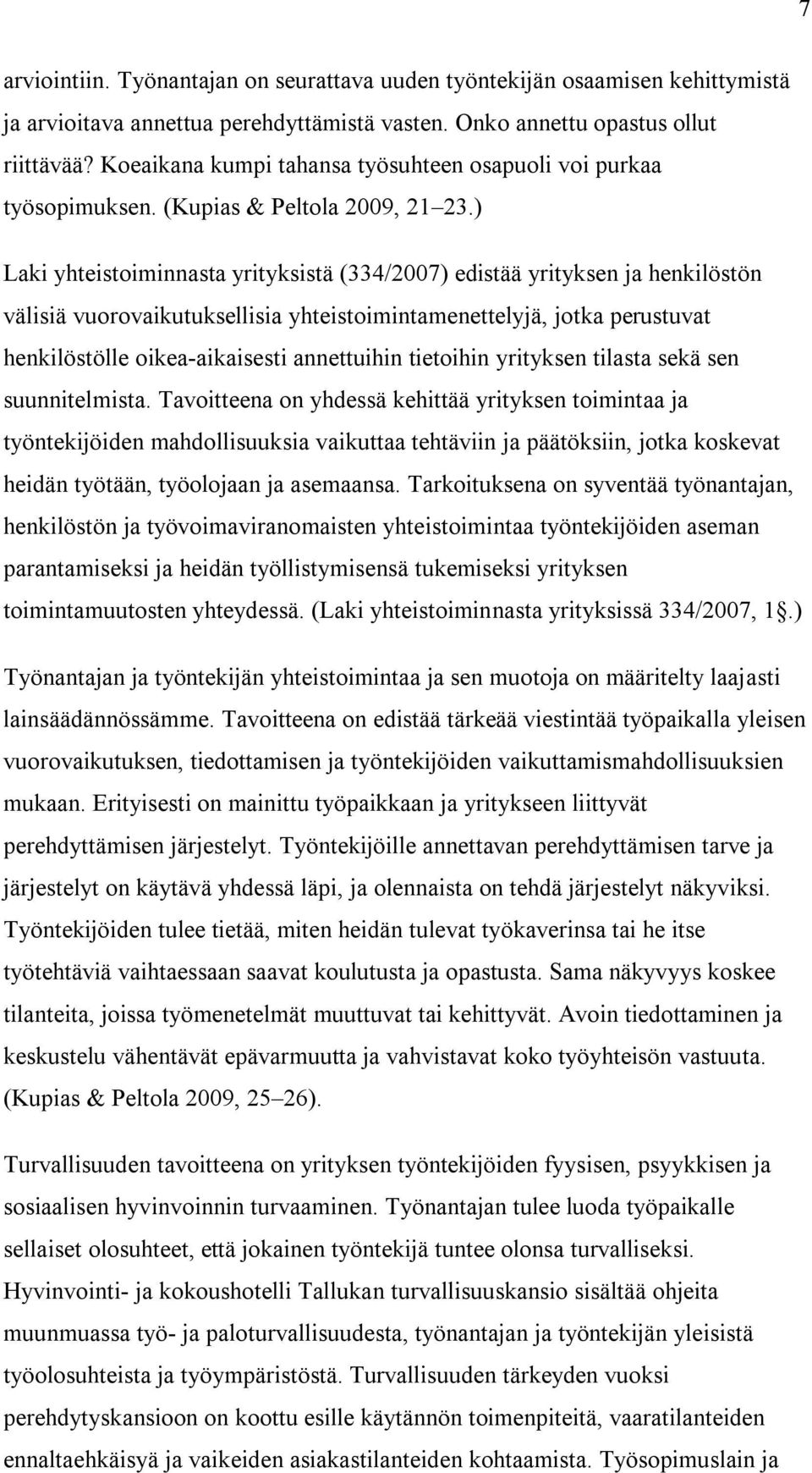 ) Laki yhteistoiminnasta yrityksistä (334/2007) edistää yrityksen ja henkilöstön välisiä vuorovaikutuksellisia yhteistoimintamenettelyjä, jotka perustuvat henkilöstölle oikea-aikaisesti annettuihin