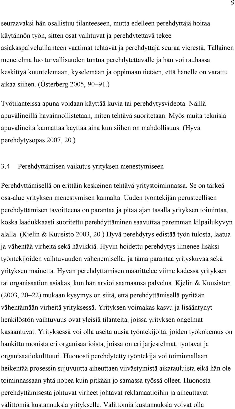 (Österberg 2005, 90 91.) Työtilanteissa apuna voidaan käyttää kuvia tai perehdytysvideota. Näillä apuvälineillä havainnollistetaan, miten tehtävä suoritetaan.