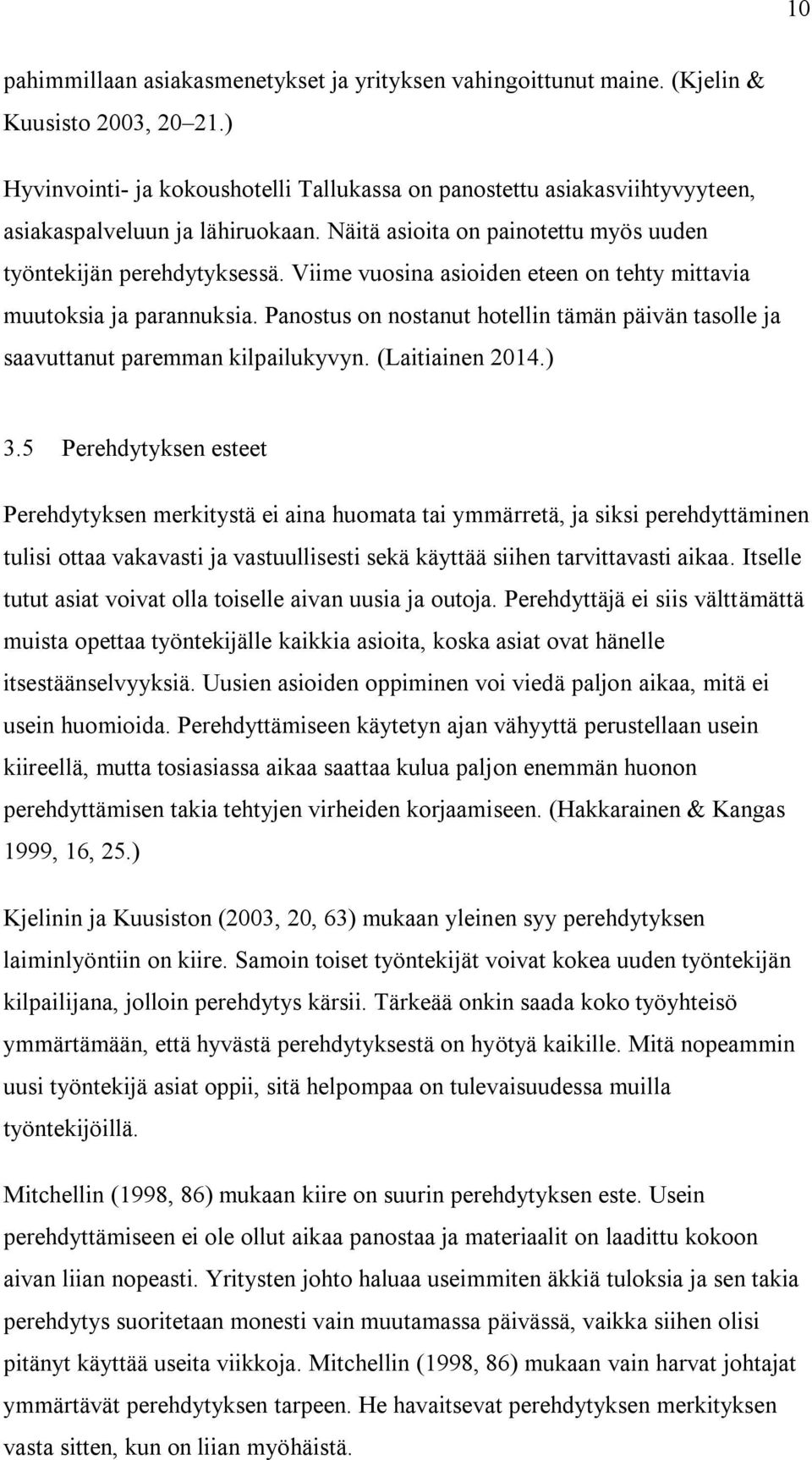 Viime vuosina asioiden eteen on tehty mittavia muutoksia ja parannuksia. Panostus on nostanut hotellin tämän päivän tasolle ja saavuttanut paremman kilpailukyvyn. (Laitiainen 2014.) 3.