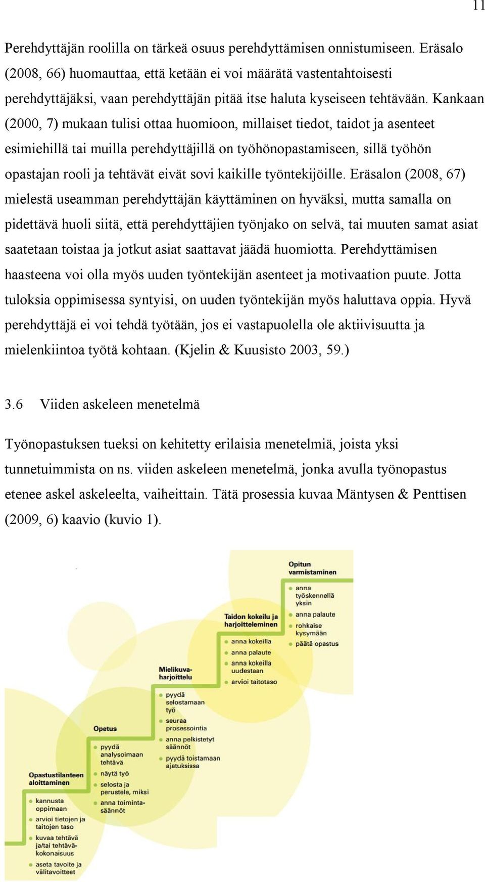 Kankaan (2000, 7) mukaan tulisi ottaa huomioon, millaiset tiedot, taidot ja asenteet esimiehillä tai muilla perehdyttäjillä on työhönopastamiseen, sillä työhön opastajan rooli ja tehtävät eivät sovi