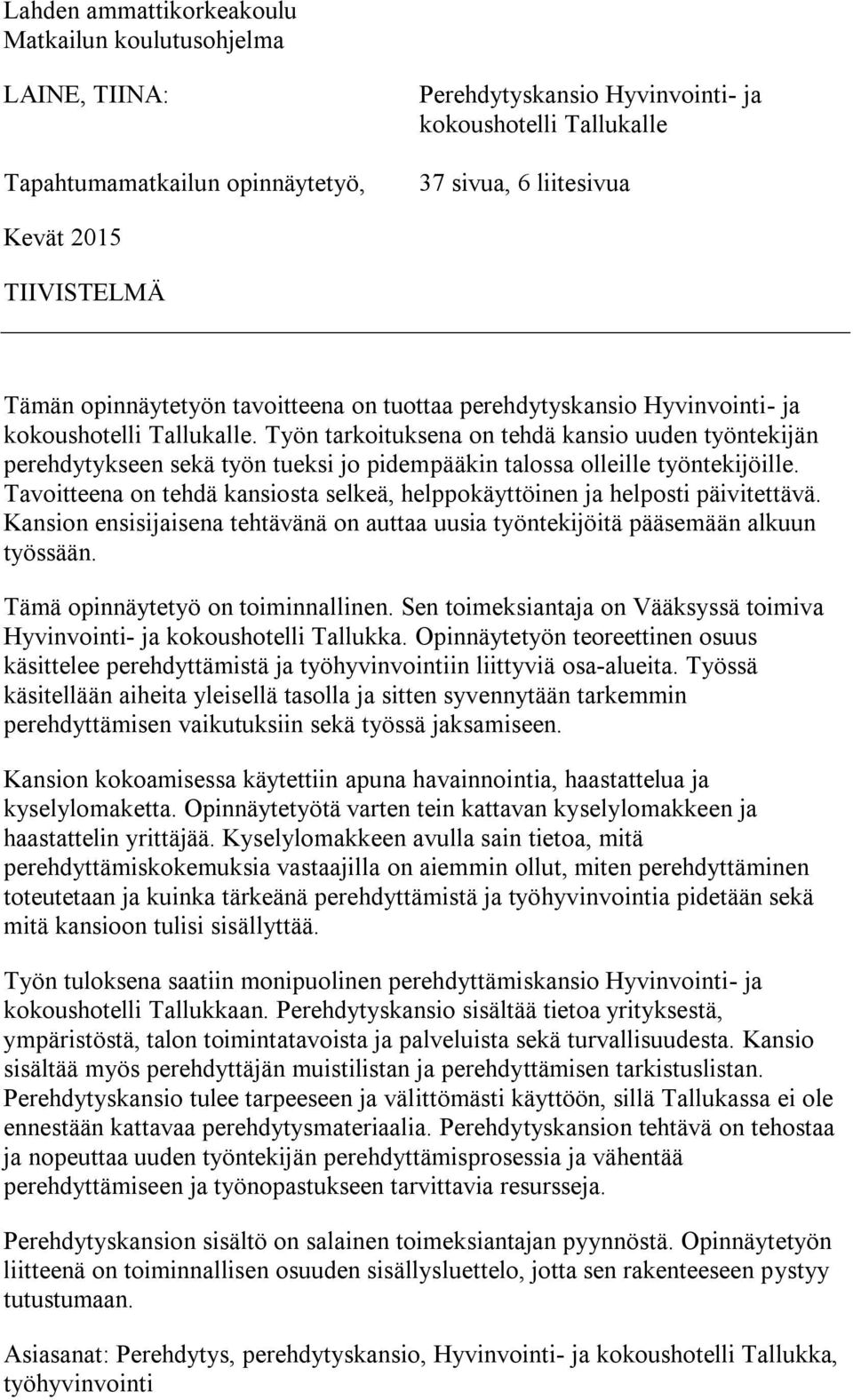 Työn tarkoituksena on tehdä kansio uuden työntekijän perehdytykseen sekä työn tueksi jo pidempääkin talossa olleille työntekijöille.