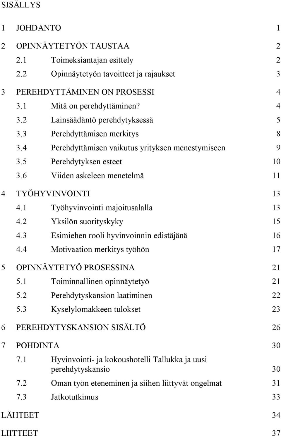 1 Työhyvinvointi majoitusalalla 13 4.2 Yksilön suorityskyky 15 4.3 Esimiehen rooli hyvinvoinnin edistäjänä 16 4.4 Motivaation merkitys työhön 17 5 OPINNÄYTETYÖ PROSESSINA 21 5.