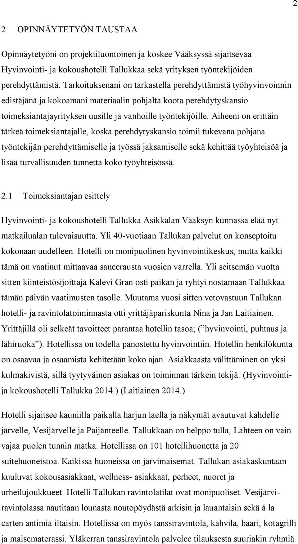 Aiheeni on erittäin tärkeä toimeksiantajalle, koska perehdytyskansio toimii tukevana pohjana työntekijän perehdyttämiselle ja työssä jaksamiselle sekä kehittää työyhteisöä ja lisää turvallisuuden