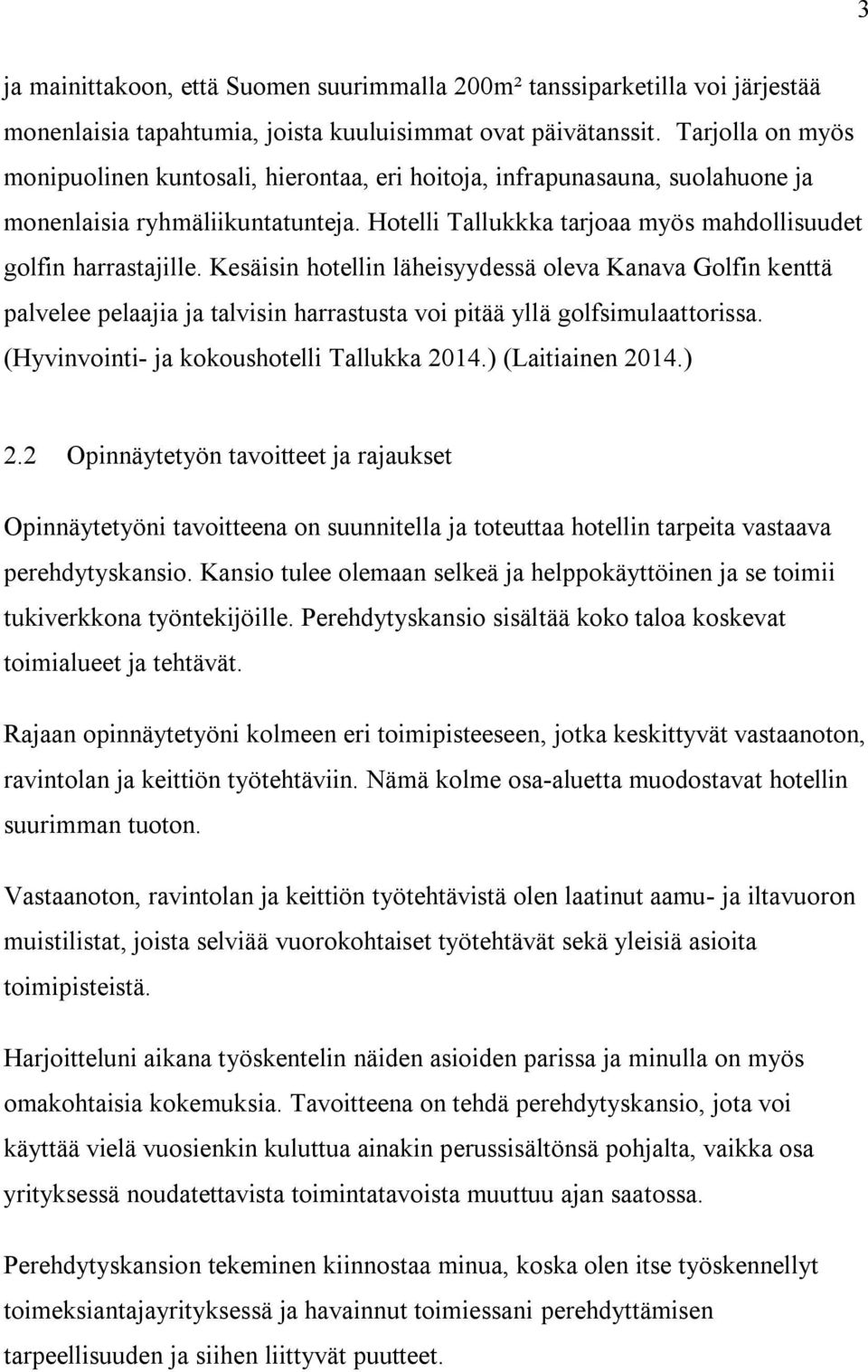 Kesäisin hotellin läheisyydessä oleva Kanava Golfin kenttä palvelee pelaajia ja talvisin harrastusta voi pitää yllä golfsimulaattorissa. (Hyvinvointi- ja kokoushotelli Tallukka 2014.