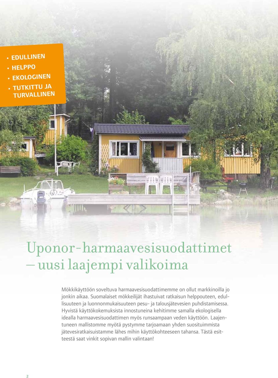 Suomalaiset mökkeilijät ihastuivat ratkaisun helppouteen, edullisuuteen ja luonnonmukaisuuteen pesu- ja talousjätevesien puhdistamisessa.