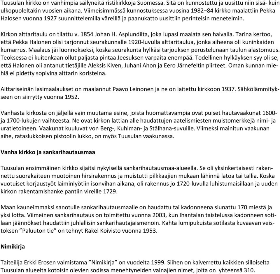 1854 Johan H. Asplundilta, joka lupasi maalata sen halvalla. Tarina kertoo, että Pekka Halonen olisi tarjonnut seurakunnalle 1920-luvulla alttaritaulua, jonka aiheena oli kuninkaiden kumarrus.