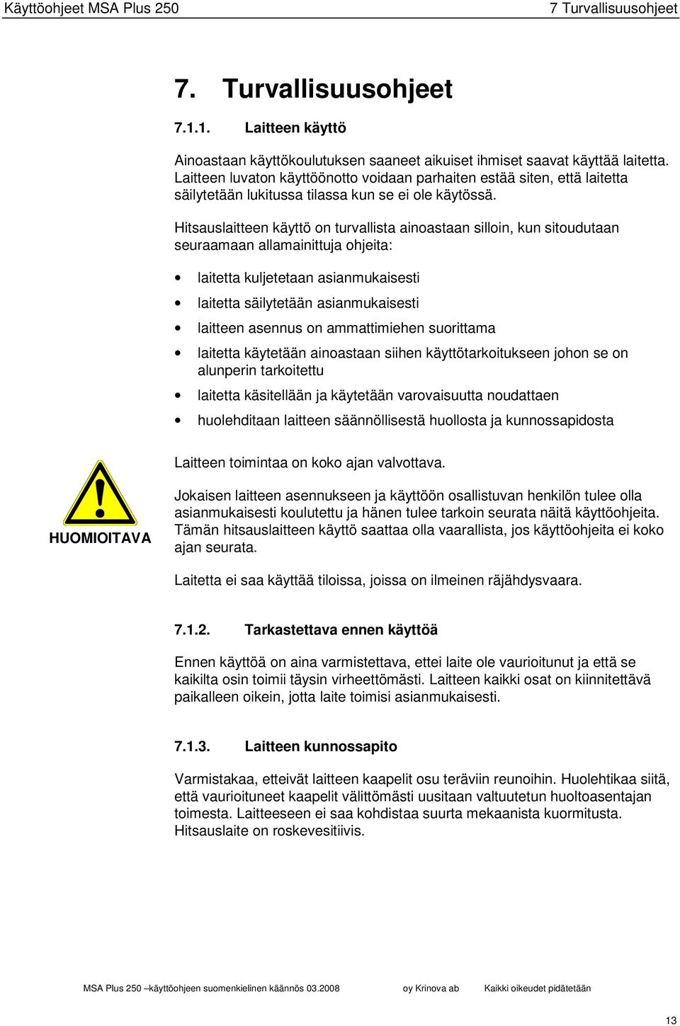 Hitsauslaitteen käyttö on turvallista ainoastaan silloin, kun sitoudutaan seuraamaan allamainittuja ohjeita: laitetta kuljetetaan asianmukaisesti laitetta säilytetään asianmukaisesti laitteen asennus