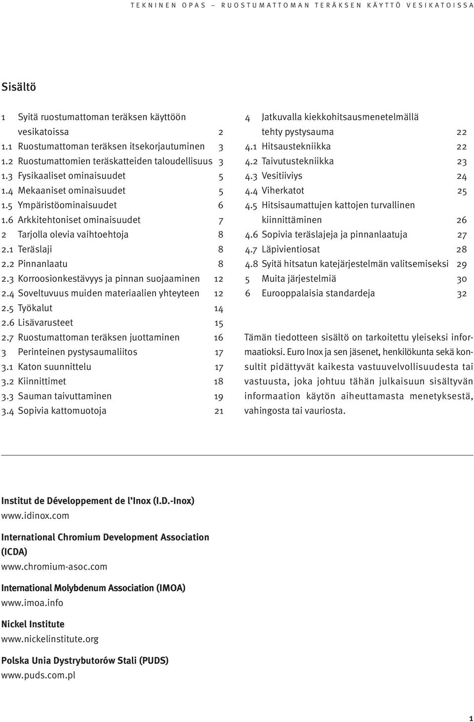3 Korroosionkestävyys ja pinnan suojaaminen 12 2.4 Soveltuvuus muiden materiaalien yhteyteen 12 2.5 Työkalut 14 2.6 Lisävarusteet 15 2.