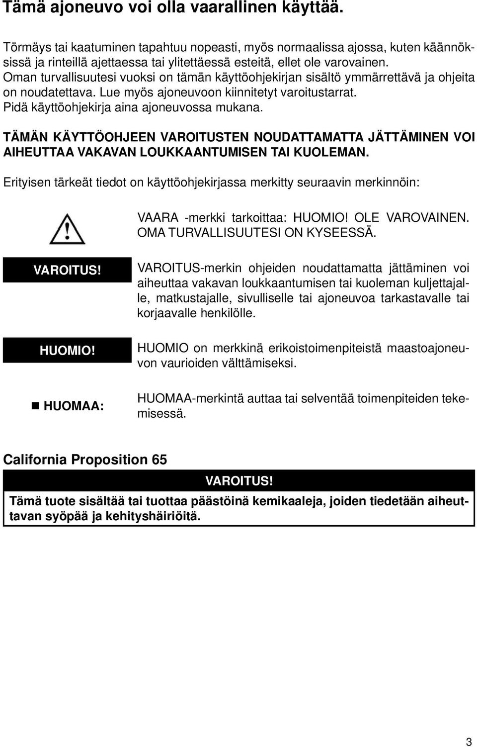 Oman turvallisuutesi vuoksi on tämän käyttöohjekirjan sisältö ymmärrettävä ja ohjeita on noudatettava. Lue myös ajoneuvoon kiinnitetyt varoitustarrat. Pidä käyttöohjekirja aina ajoneuvossa mukana.