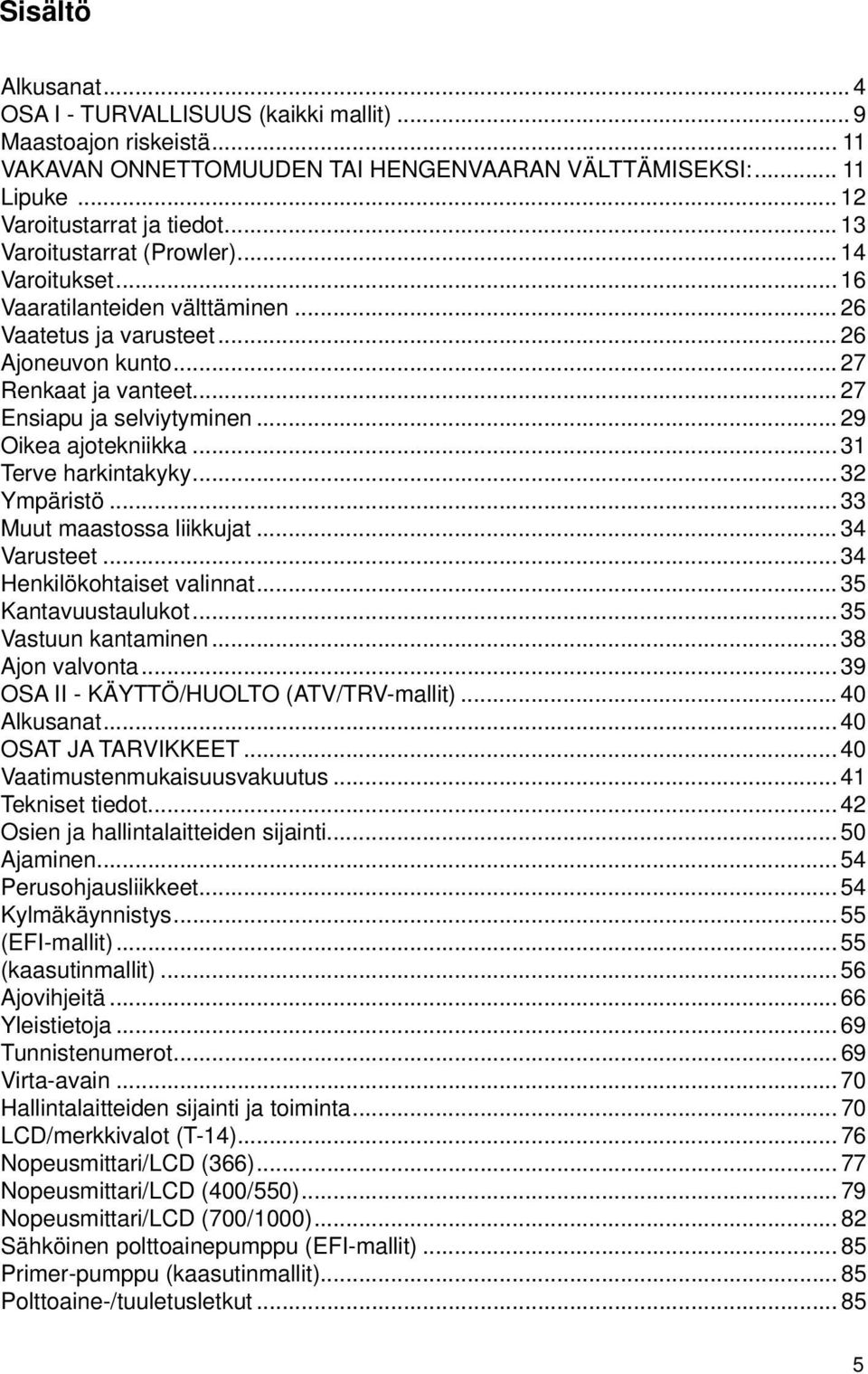 .. 29 Oikea ajotekniikka... 31 Terve harkintakyky... 32 Ympäristö... 33 Muut maastossa liikkujat... 34 Varusteet... 34 Henkilökohtaiset valinnat... 35 Kantavuustaulukot... 35 Vastuun kantaminen.