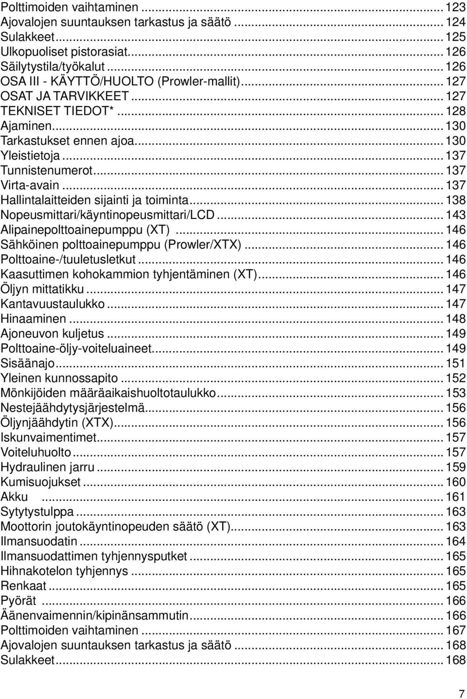 .. 137 Hallintalaitteiden sijainti ja toiminta... 138 Nopeusmittari/käyntinopeusmittari/LCD... 143 Alipainepolttoainepumppu (XT)... 146 Sähköinen polttoainepumppu (Prowler/XTX).