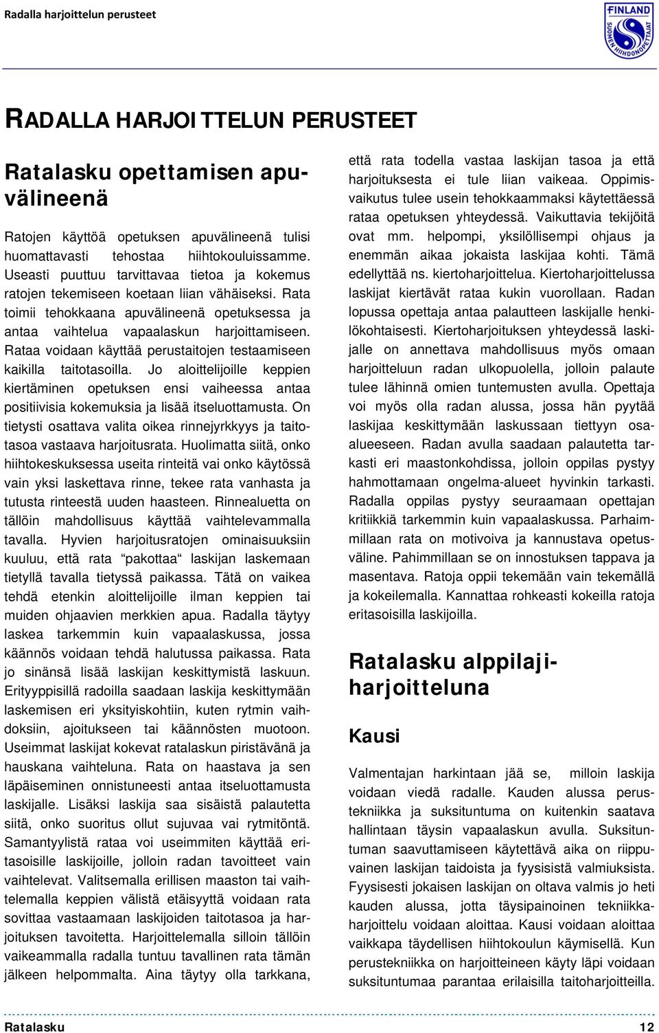 Rataa voidaan käyttää perustaitojen testaamiseen kaikilla taitotasoilla. Jo aloittelijoille keppien kiertäminen opetuksen ensi vaiheessa antaa positiivisia kokemuksia ja lisää itseluottamusta.