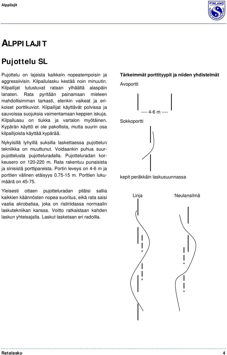 Kilpailuasu on tiukka ja vartalon myötäinen. Kypärän käyttö ei ole pakollista, mutta suurin osa kilpailijoista käyttää kypärää.