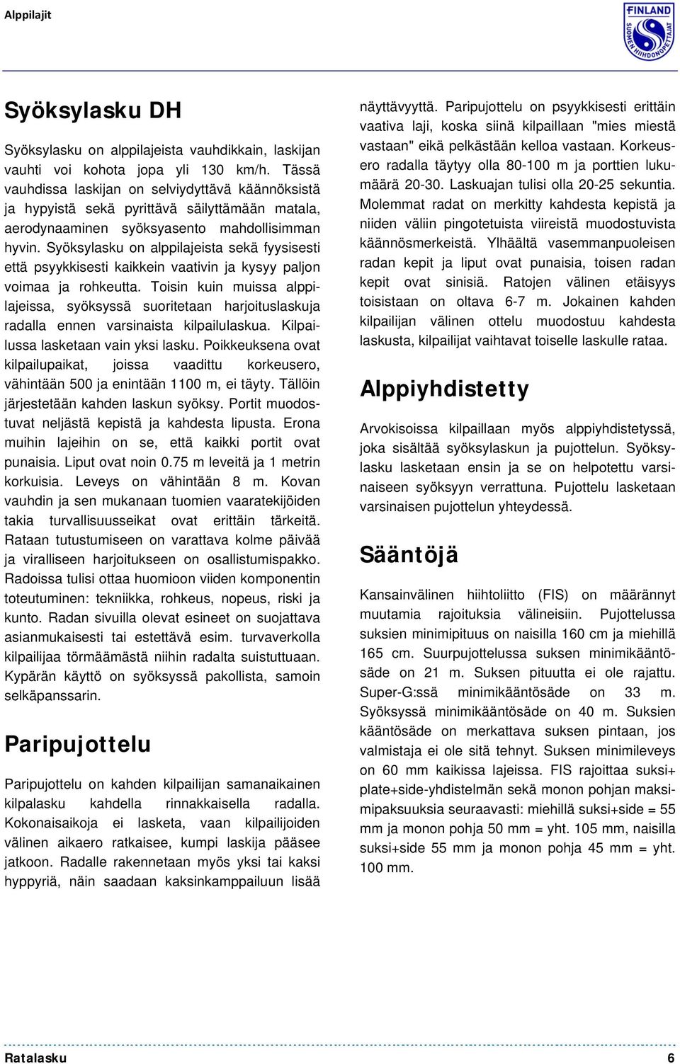 Syöksylasku on alppilajeista sekä fyysisesti että psyykkisesti kaikkein vaativin ja kysyy paljon voimaa ja rohkeutta.