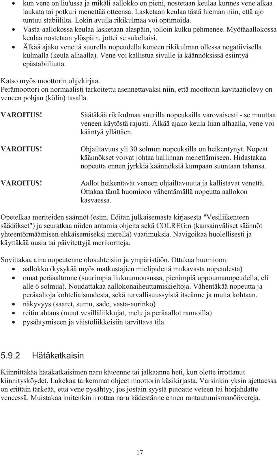 Älkää ajako venettä suurella nopeudella koneen rikikulman ollessa negatiivisella kulmalla (keula alhaalla). Vene voi kallistua sivulle ja käännöksissä esiintyä epästabiiliutta.