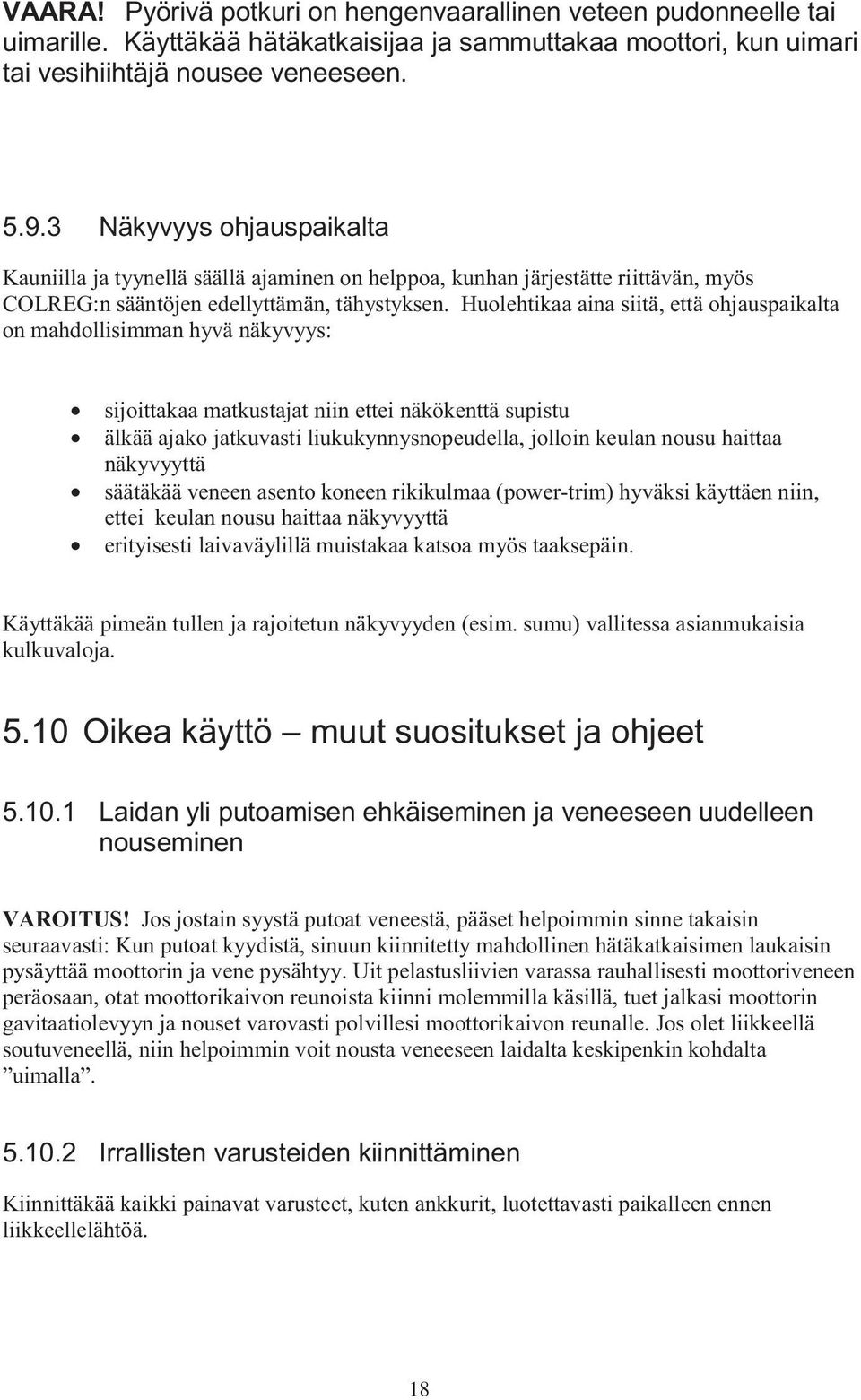 Huolehtikaa aina siitä, että ohjauspaikalta on mahdollisimman hyvä näkyvyys: sijoittakaa matkustajat niin ettei näkökenttä supistu älkää ajako jatkuvasti liukukynnysnopeudella, jolloin keulan nousu