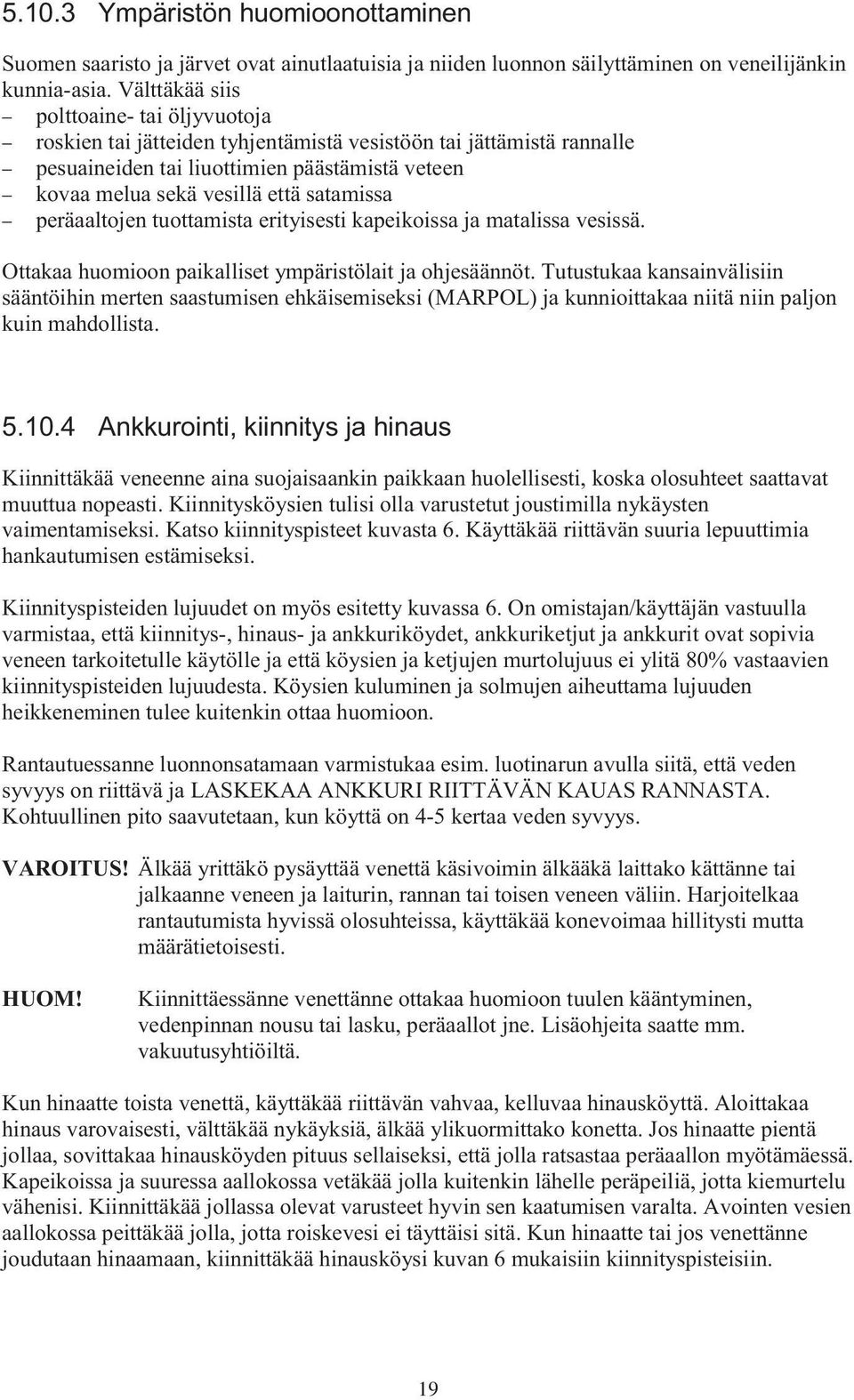 satamissa peräaaltojen tuottamista erityisesti kapeikoissa ja matalissa vesissä. Ottakaa huomioon paikalliset ympäristölait ja ohjesäännöt.