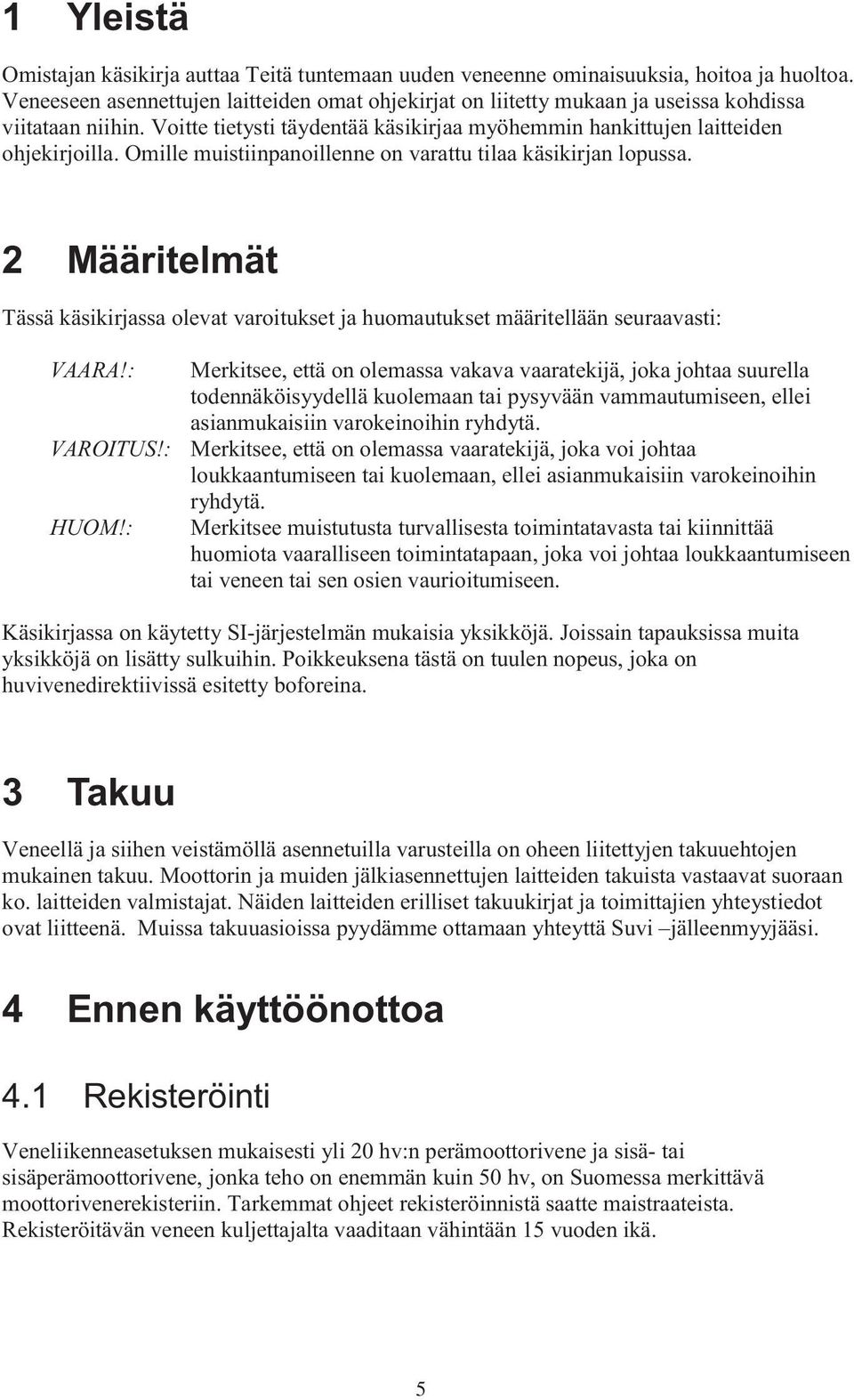 Omille muistiinpanoillenne on varattu tilaa käsikirjan lopussa. 2 Määritelmät Tässä käsikirjassa olevat varoitukset ja huomautukset määritellään seuraavasti: VAARA!