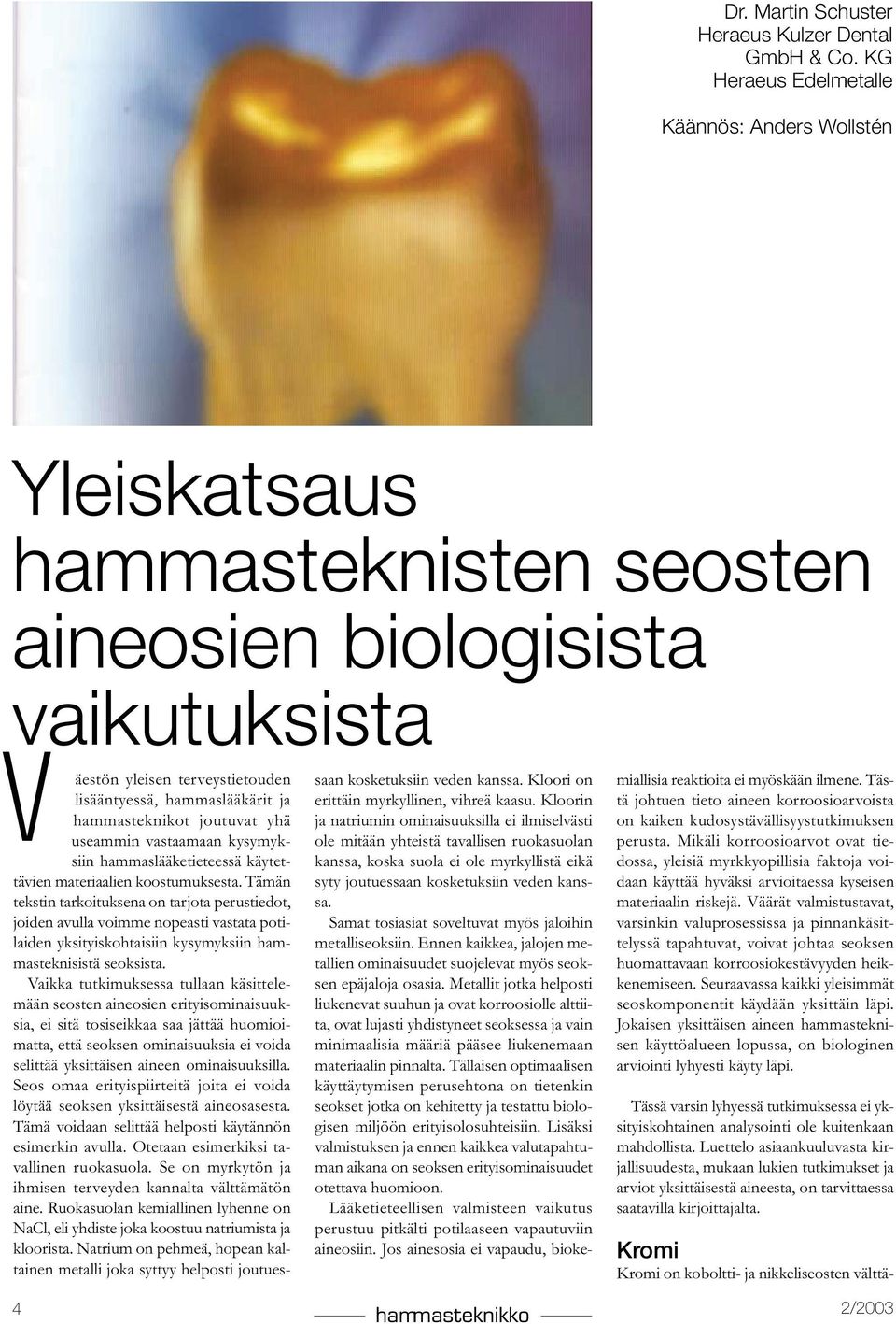 hammasteknikot joutuvat yhä useammin vastaamaan kysymyksiin hammaslääketieteessä käytettävien materiaalien koostumuksesta.