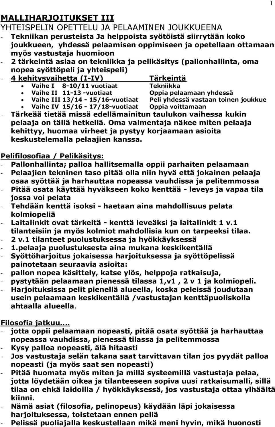 - -vuotiaat Oppia pelaamaan yhdessä Vaihe III / - 5/6-vuotiaat Peli yhdessä vastaan toinen joukkue Vaihe IV 5/6-7/8-vuotiaat Oppia voittamaan - Tärkeää tietää missä edellämainitun taulukon vaihessa