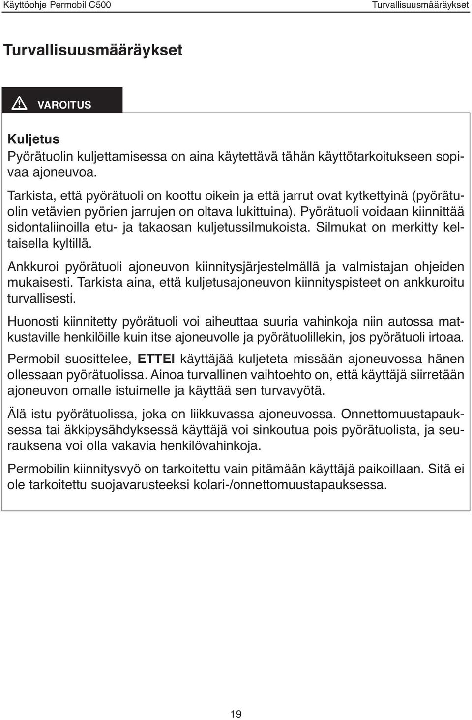 Pyörätuoli voidaan kiinnittää sidontaliinoilla etu- ja takaosan kuljetussilmukoista. Silmukat on merkitty keltaisella kyltillä.