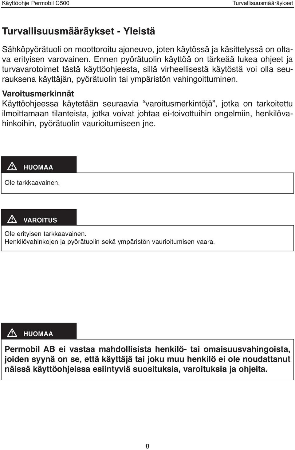 Varoitusmerkinnät Käyttöohjeessa käytetään seuraavia varoitusmerkintöjä, jotka on tarkoitettu ilmoittamaan tilanteista, jotka voivat johtaa ei-toivottuihin ongelmiin, henkilövahinkoihin, pyörätuolin