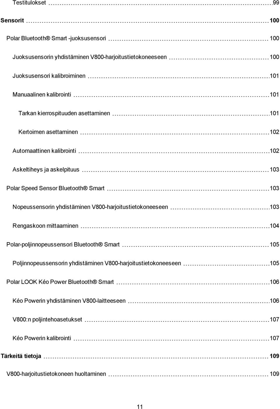 V800-harjoitustietokoneeseen 103 Rengaskoon mittaaminen 104 Polar-poljinnopeussensori Bluetooth Smart 105 Poljinnopeussensorin yhdistäminen V800-harjoitustietokoneeseen 105 Polar LOOK Kéo