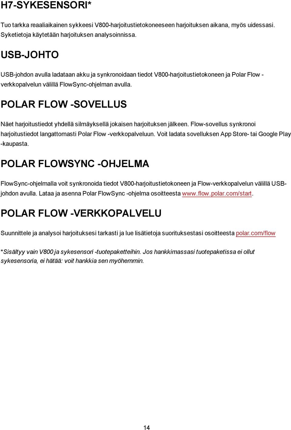 POLAR FLOW -SOVELLUS Näet harjoitustiedot yhdellä silmäyksellä jokaisen harjoituksen jälkeen. Flow-sovellus synkronoi harjoitustiedot langattomasti Polar Flow -verkkopalveluun.