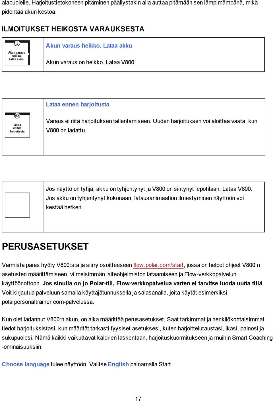 Jos näyttö on tyhjä, akku on tyhjentynyt ja V800 on siirtynyt lepotilaan. Lataa V800. Jos akku on tyhjentynyt kokonaan, latausanimaation ilmestyminen näyttöön voi kestää hetken.