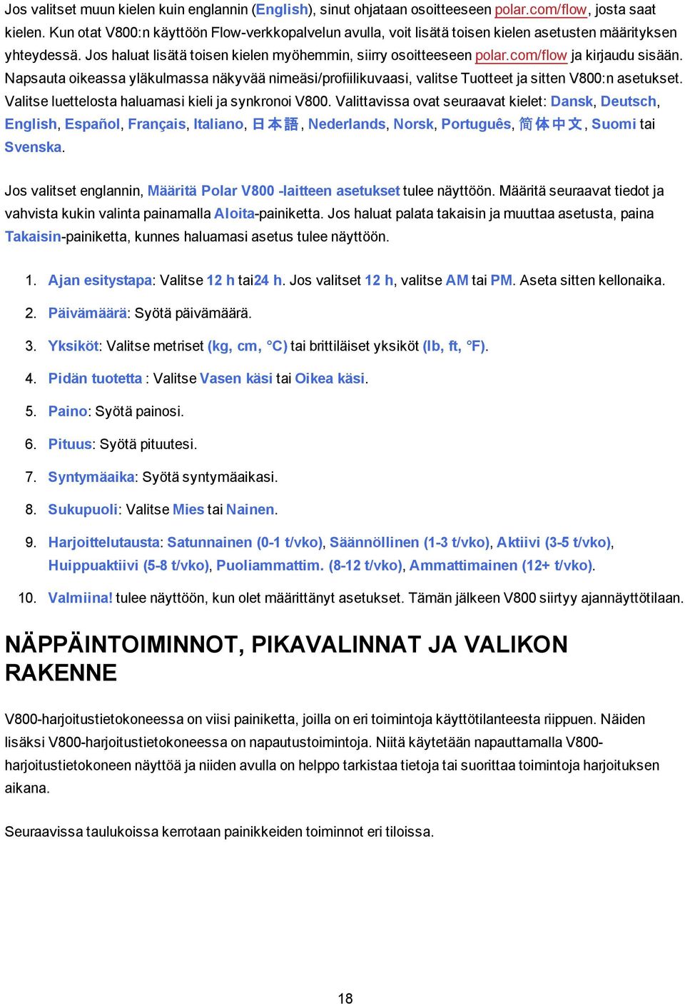 com/flow ja kirjaudu sisään. Napsauta oikeassa yläkulmassa näkyvää nimeäsi/profiilikuvaasi, valitse Tuotteet ja sitten V800:n asetukset. Valitse luettelosta haluamasi kieli ja synkronoi V800.