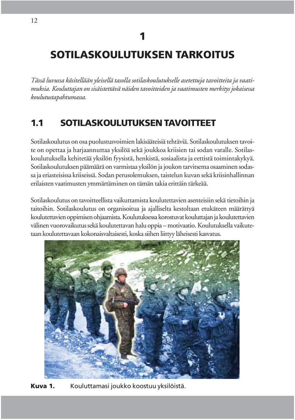 1 SOTILASKOULUTUKSEN TAVOITTEET Sotilaskoulutus on osa puolustusvoimien lakisääteisiä tehtäviä. Sotilaskoulutuksen tavoite on opettaa ja harjaannuttaa yksilöä sekä joukkoa kriisien tai sodan varalle.