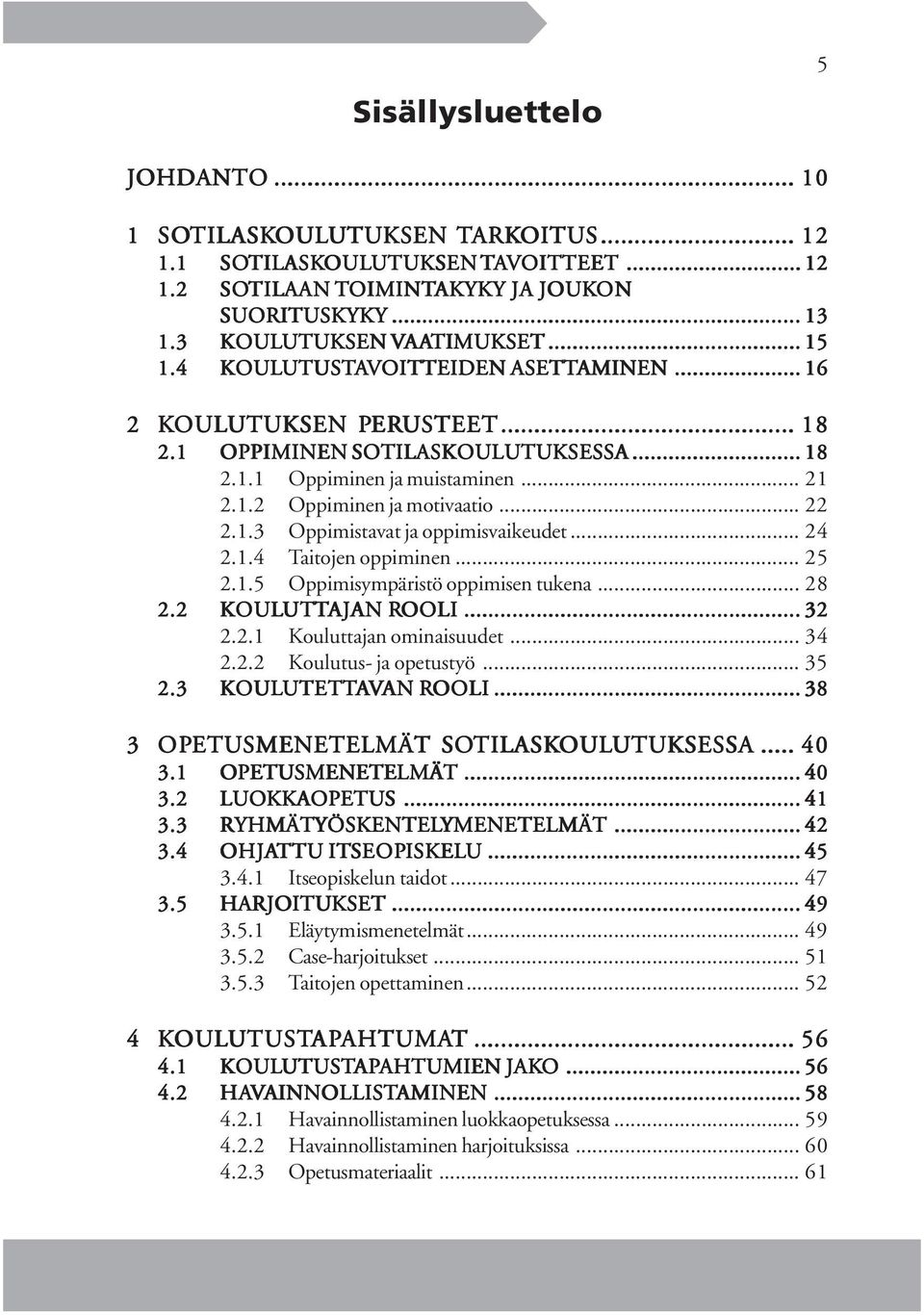 1 OPPIMINEN SOTILASKOULUTUKSESSA... 18 2.1.1 Oppiminen ja muistaminen... 21 2.1.2 Oppiminen ja motivaatio... 22 2.1.3 Oppimistavat ja oppimisvaikeudet... 24 2.1.4 Taitojen oppiminen... 25 2.1.5 Oppimisympäristö oppimisen tukena.