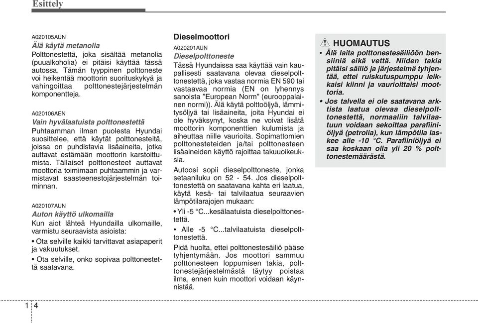 A020106AEN Vain hyvälaatuista polttonestettä Puhtaamman ilman puolesta Hyundai suosittelee, että käytät polttonesteitä, joissa on puhdistavia lisäaineita, jotka auttavat estämään moottorin