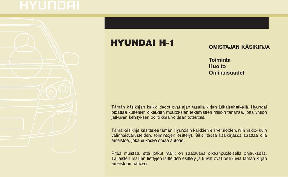 Tämä käsikirja käsittelee tämän Hyundain kaikkien eri versioiden, niin vakio- kuin valinnaisvarusteiden, toimintojen esittelyt.