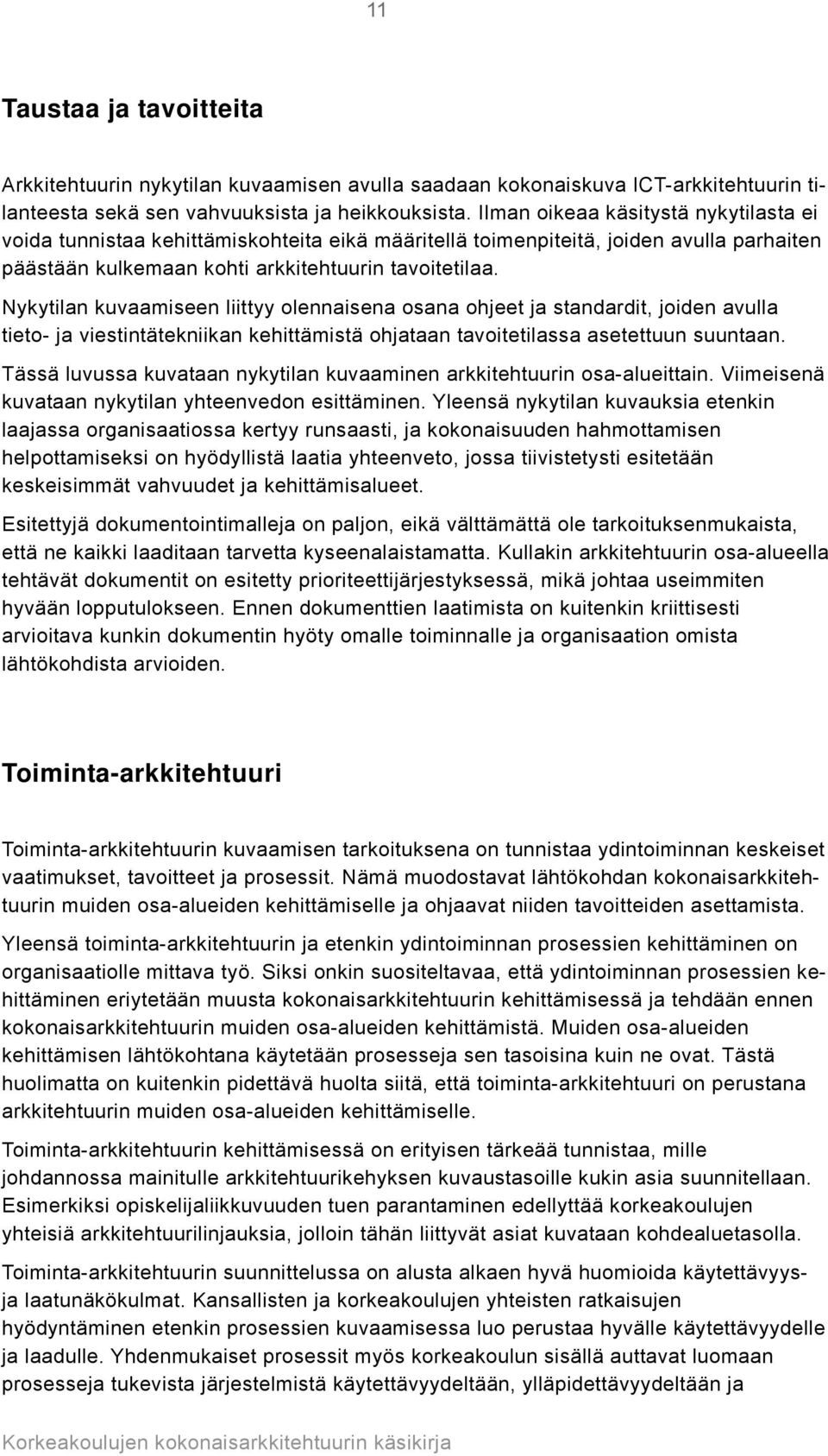 Nykytilan kuvaamiseen liittyy olennaisena osana ohjeet ja standardit, joiden avulla tieto- ja viestintätekniikan kehittämistä ohjataan tavoitetilassa asetettuun suuntaan.