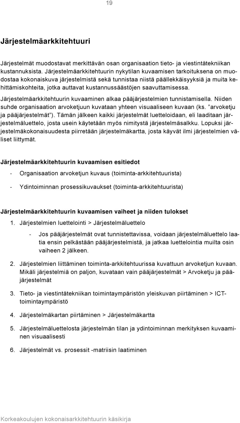 kustannussäästöjen saavuttamisessa. Järjestelmäarkkitehtuurin kuvaaminen alkaa pääjärjestelmien tunnistamisella. Niiden suhde organisaation arvoketjuun kuvataan yhteen visuaaliseen kuvaan (ks.