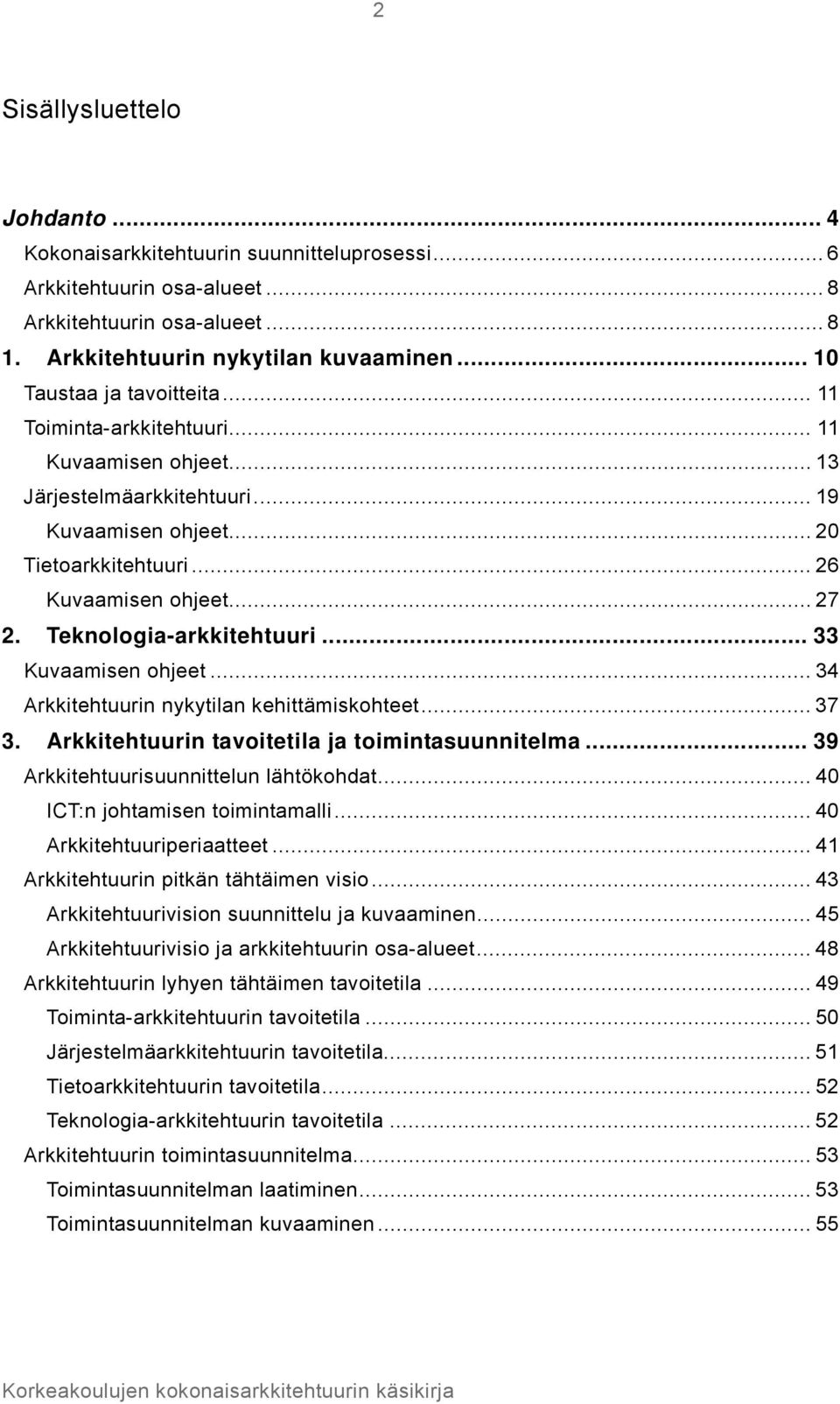 Teknologia-arkkitehtuuri... 33 Kuvaamisen ohjeet... 34 Arkkitehtuurin nykytilan kehittämiskohteet... 37 3. Arkkitehtuurin tavoitetila ja toimintasuunnitelma... 39 Arkkitehtuurisuunnittelun lähtökohdat.